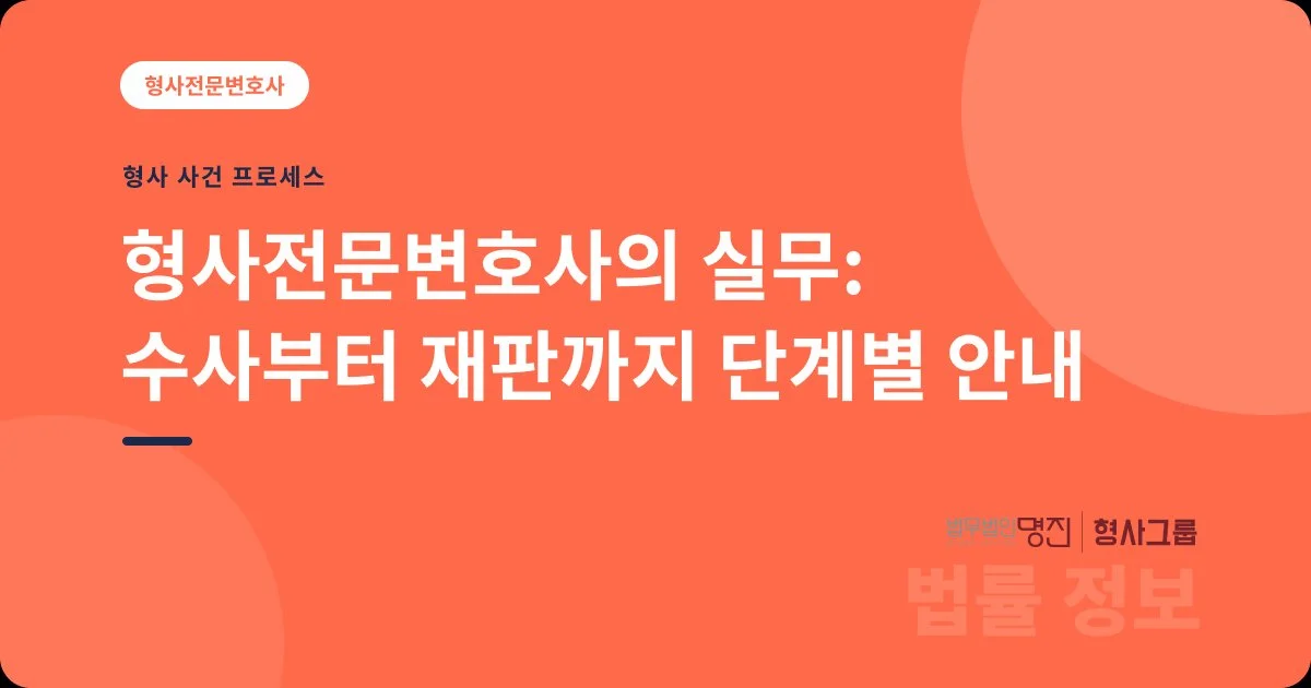 형사전문변호사의 실무: 수사부터 재판까지 단계별 안내