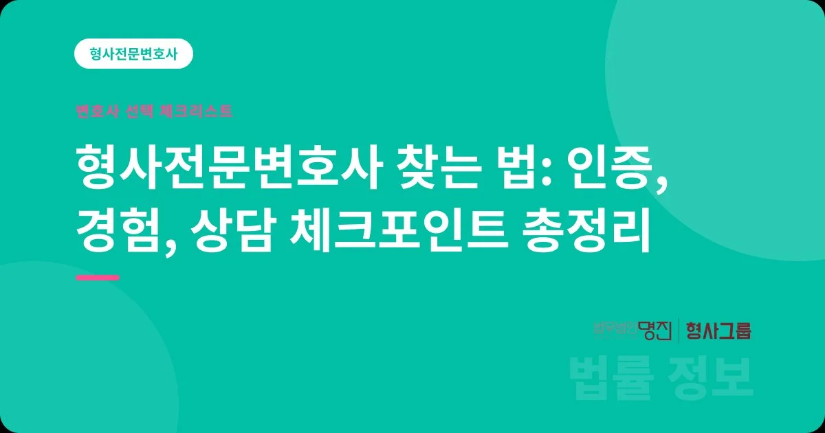 형사전문변호사 찾는 법: 인증, 경험, 상담 체크포인트 총정리