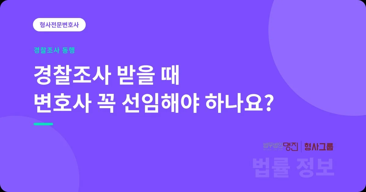 경찰조사 받을 때 변호사 꼭 선임해야 하나요?