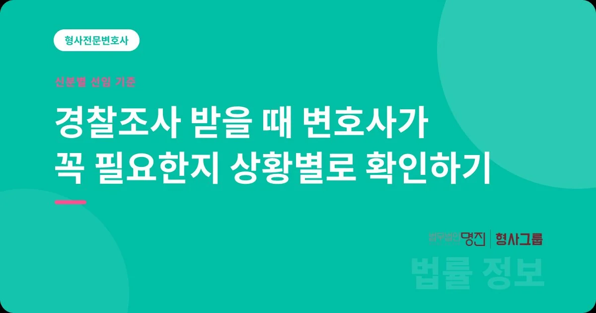 경찰조사 받을 때 변호사가 꼭 필요한지 상황별로 확인하기