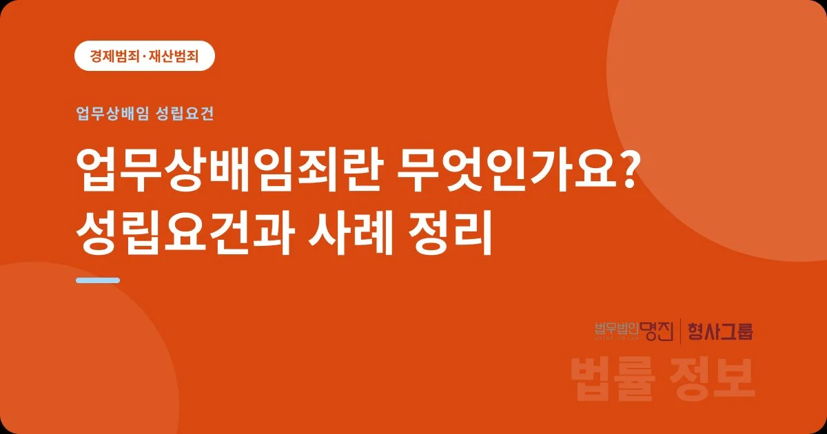 업무상배임죄란 무엇인가요? 성립요건과 사례 정리