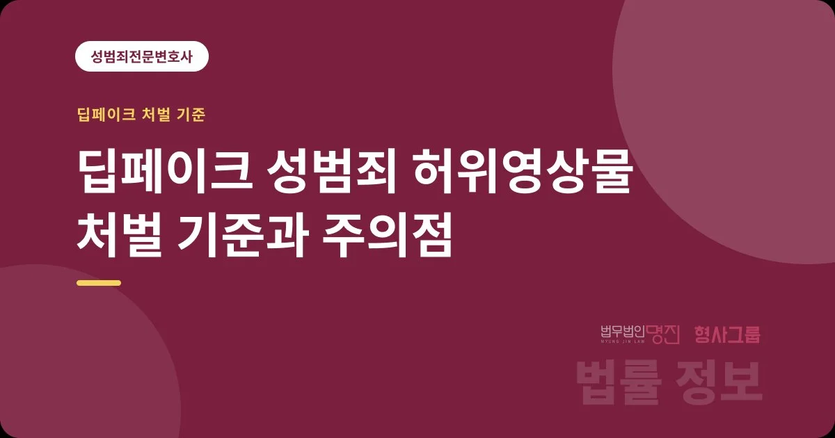 딥페이크 성범죄 허위영상물 처벌 기준과 주의점